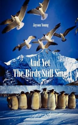 And Yet the Birds Still Sing by Young, Jayson