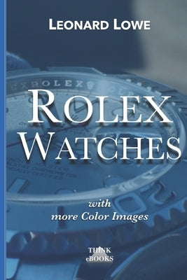 Rolex Watches: From the Rolex Submariner to the Rolex Daytona by Lowe, Leonard