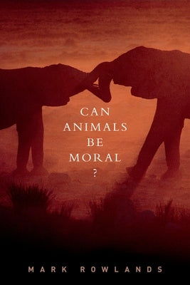 Can Animals Be Moral? by Rowlands, Mark