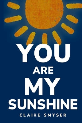 You are my sunshine by Smyser, Claire