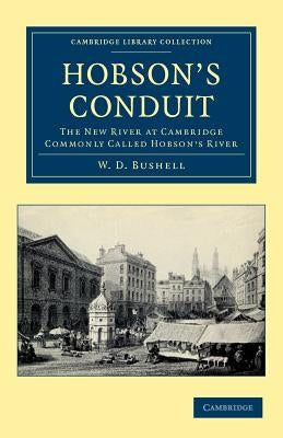 Hobson's Conduit: The New River at Cambridge Commonly Called Hobson's River by Bushell, W. D.