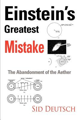 Einstein's Greatest Mistake: Abandonment of the Aether by Deutsch, Sid