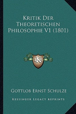 Kritik Der Theoretischen Philosophie V1 (1801) by Schulze, Gottlob Ernst