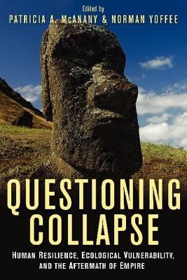 Questioning Collapse: Human Resilience, Ecological Vulnerability, and the Aftermath of Empire by McAnany, Patricia A.