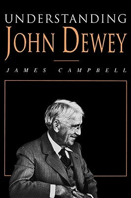 Understanding John Dewey: Nature and Cooperative Intelligence by Campbell, James