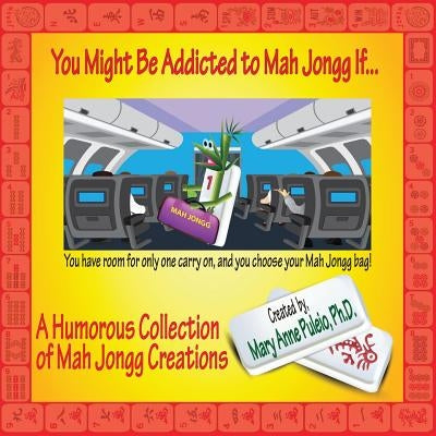 You Might Be Addicted to Mah Jongg If...: A Humorous Collection of Mah Jongg Creations by Puleio, Mary Anne