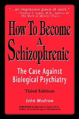 How to Become a Schizophrenic: The Case Against Biological Psychiatry by Modrow, John
