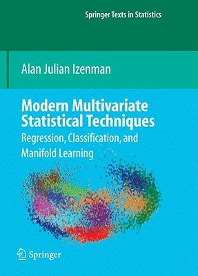 Modern Multivariate Statistical Techniques: Regression, Classification, and Manifold Learning by Izenman, Alan J.