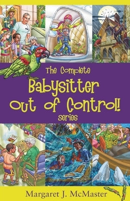 The Complete Babysitter Out of Control! Series: featuring the 6 books in the series: Babysitter Out of Control!; Looking for Love on Mongo Tongo; The by McMaster, Margaret J.