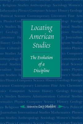 Locating American Studies: The Evolution of a Discipline by Maddox, Lucy