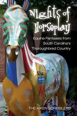 Nights of Horseplay: Equine fantasies from South Carolina's thoroughbred country by Gordy, Stephen L.