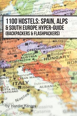 1100 Hostels: Spain, Alps & South Europe Hyper-Guide: Backpackers & Flashpackers by Karges, Hardie