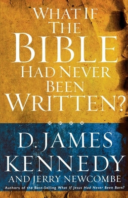 What if the Bible had Never been Written by Kennedy, D. James