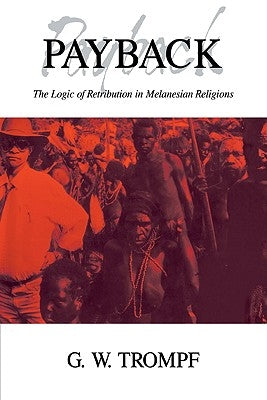 Payback: The Logic of Retribution in Melanesian Religions by Trompf, G. W.