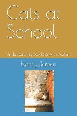 Cats at School: Understanding Students with Autism by Jensen, Nancy