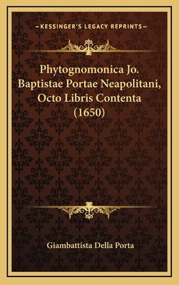 Phytognomonica Jo. Baptistae Portae Neapolitani, Octo Libris Contenta (1650) by Porta, Giambattista Della