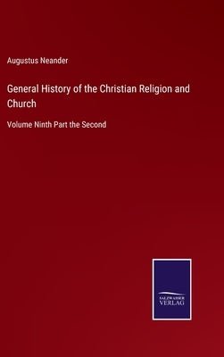 General History of the Christian Religion and Church: Volume Ninth Part the Second by Neander, Augustus