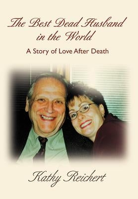 The Best Dead Husband in the World: A Story of Love After Death by Reichert, Kathy