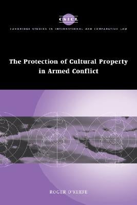 The Protection of Cultural Property in Armed Conflict by O'Keefe, Roger