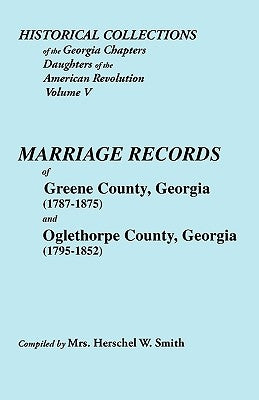 Historical Collections of the Georgia Chapters Daughters of the American Revolution. Vol. 5: Marriages of Greene County, Georgia (1787-1875) and Oglet by Smith, Alison