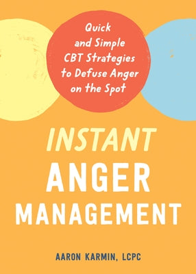 Instant Anger Management: Quick and Simple CBT Strategies to Defuse Anger on the Spot by Karmin, Aaron