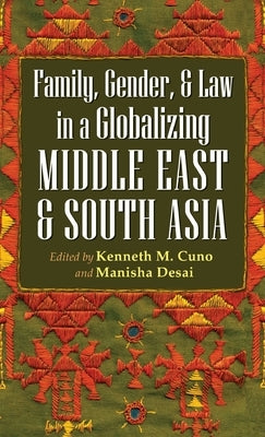 Family, Gender, and Law in a Globalizing Middle East and South Asia by Cuno, Kenneth M.