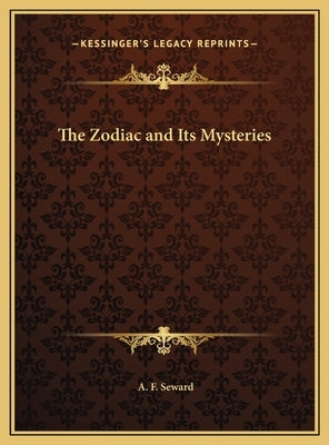 The Zodiac and Its Mysteries by Seward, A. F.