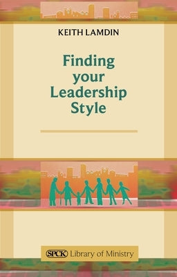 Finding Your Leadership Style - A Guide for Ministers by Lamdin, Keith