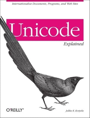 Unicode Explained: Internationalize Documents, Programs, and Web Sites by Korpela, Jukka K.