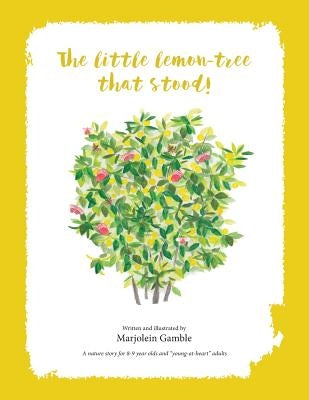 The Little Lemon Tree That Stood!: A nature story for 8-9 year olds and young-at-hearts adults. by Gamble, N. M.