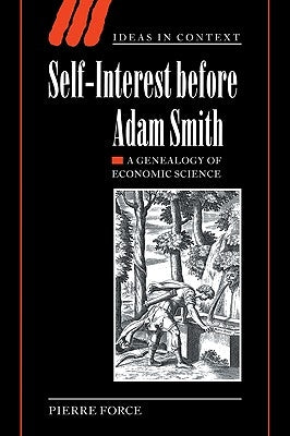Self-Interest Before Adam Smith: A Genealogy of Economic Science by Force, Pierre