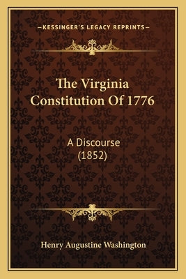 The Virginia Constitution Of 1776: A Discourse (1852) by Washington, Henry Augustine