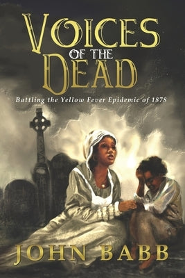 Voices of the Dead: Battling the Yellow Fever Epidemic of 1878: A Novel by Babb, John