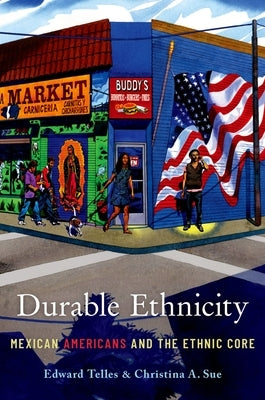 Durable Ethnicity: Mexican Americans and the Ethnic Core by Telles, Edward