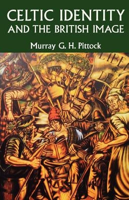 Celtic Identity and the British Image by Pittock, Murray