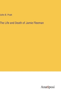 The Life and Death of Jamie Fleeman by Pratt, John B.
