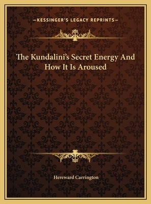 The Kundalini's Secret Energy And How It Is Aroused by Carrington, Hereward