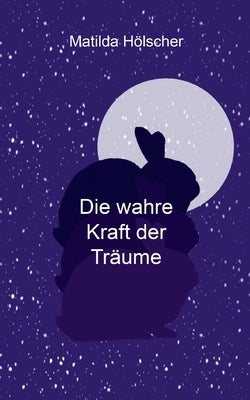 Die wahre Kraft der Träume by Hölscher, Matilda