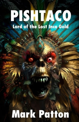 Pishtaco: Lord of the Lost Inca Gold by Patton, Mark