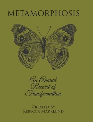 Metamorphosis: An Annual Record of Transformation by Marklund, Rebecca