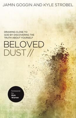 Beloved Dust: Drawing Close to God by Discovering the Truth about Yourself by Goggin, Jamin