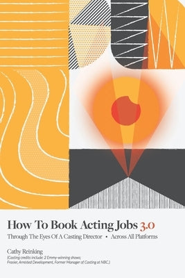 How To Book Acting Jobs 3.0: Through the Eyes of a Casting Director - Across All Platforms by Reinking, Cathy