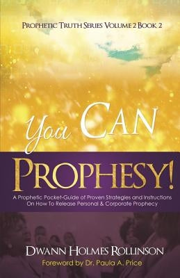 You Can Prophesy: A Prophetic Pocket-Guide of Proven Strategies and Instructions On How To Release Personal and Corporate Prophecy by Price, Paula A.