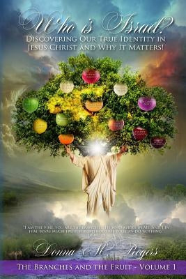 Who Is Israel? Discovering Our True Identity in Jesus Christ and Why It Matters!: The Branches and the Fruit by Rogers, Donna M.