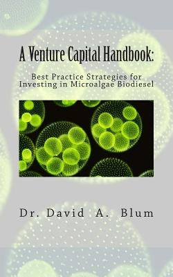 A Venture Capital Handbook: : Best Practice Strategies for Investing in Microalgae Biodiesel by Blum Dba, David a.