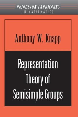 Representation Theory of Semisimple Groups: An Overview Based on Examples (Pms-36) by Knapp, Anthony W.