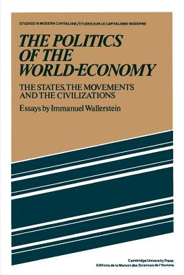 The Politics of the World-Economy: The States, the Movements, and the Civilizations by Wallerstein, Immanuel Maurice