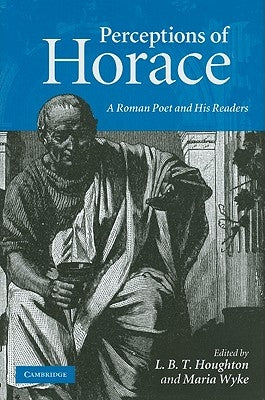 Perceptions of Horace: A Roman Poet and His Readers by Houghton, L. B. T.