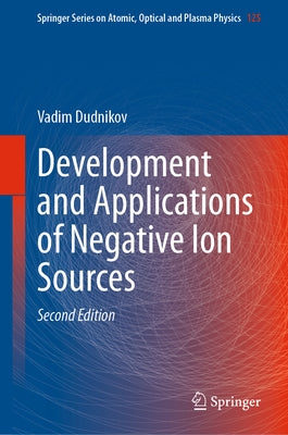 Development and Applications of Negative Ion Sources by Dudnikov, Vadim