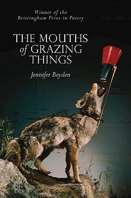 The Mouths of Grazing Things by Boyden, Jennifer